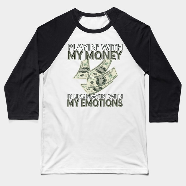 Playin' With My Money Is Like Playin' With My Emotions Baseball T-Shirt by SusceptibleDesigns